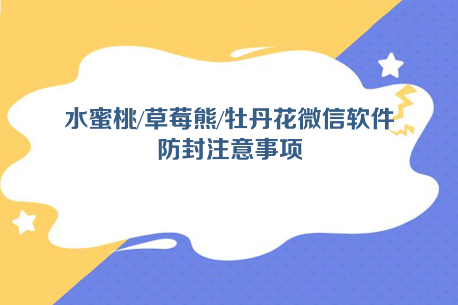 水蜜桃/草莓熊/牡丹花微信软件防封注意事项